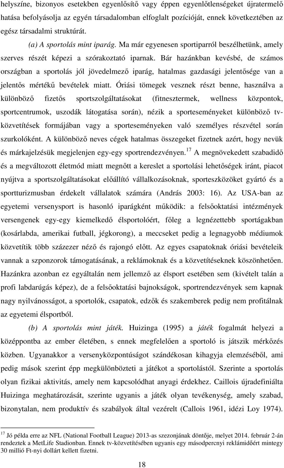 Bár hazánkban kevésbé, de számos országban a sportolás jól jövedelmező iparág, hatalmas gazdasági jelentősége van a jelentős mértékű bevételek miatt.