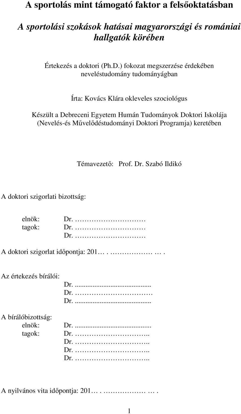 Iskolája (Nevelés-és Művelődéstudományi Doktori Programja) keretében Témavezető: Prof. Dr. Szabó Ildikó A doktori szigorlati bizottság: elnök: tagok: Dr. Dr. Dr. A doktori szigorlat időpontja: 201.