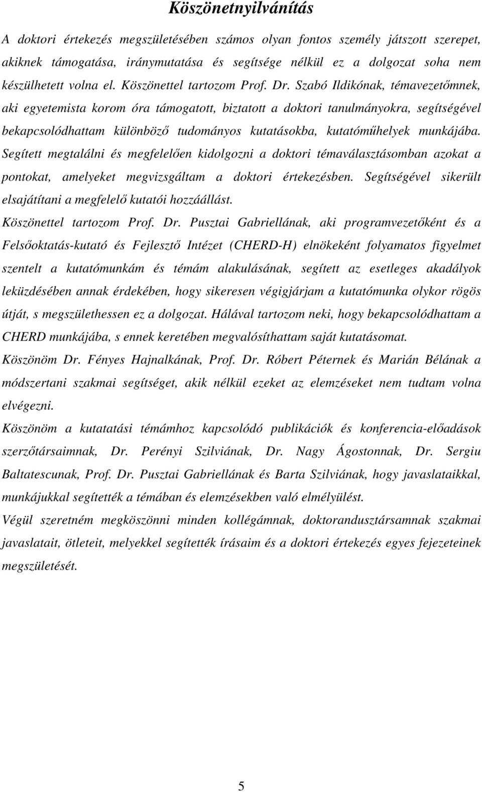 Szabó Ildikónak, témavezetőmnek, aki egyetemista korom óra támogatott, biztatott a doktori tanulmányokra, segítségével bekapcsolódhattam különböző tudományos kutatásokba, kutatóműhelyek munkájába.