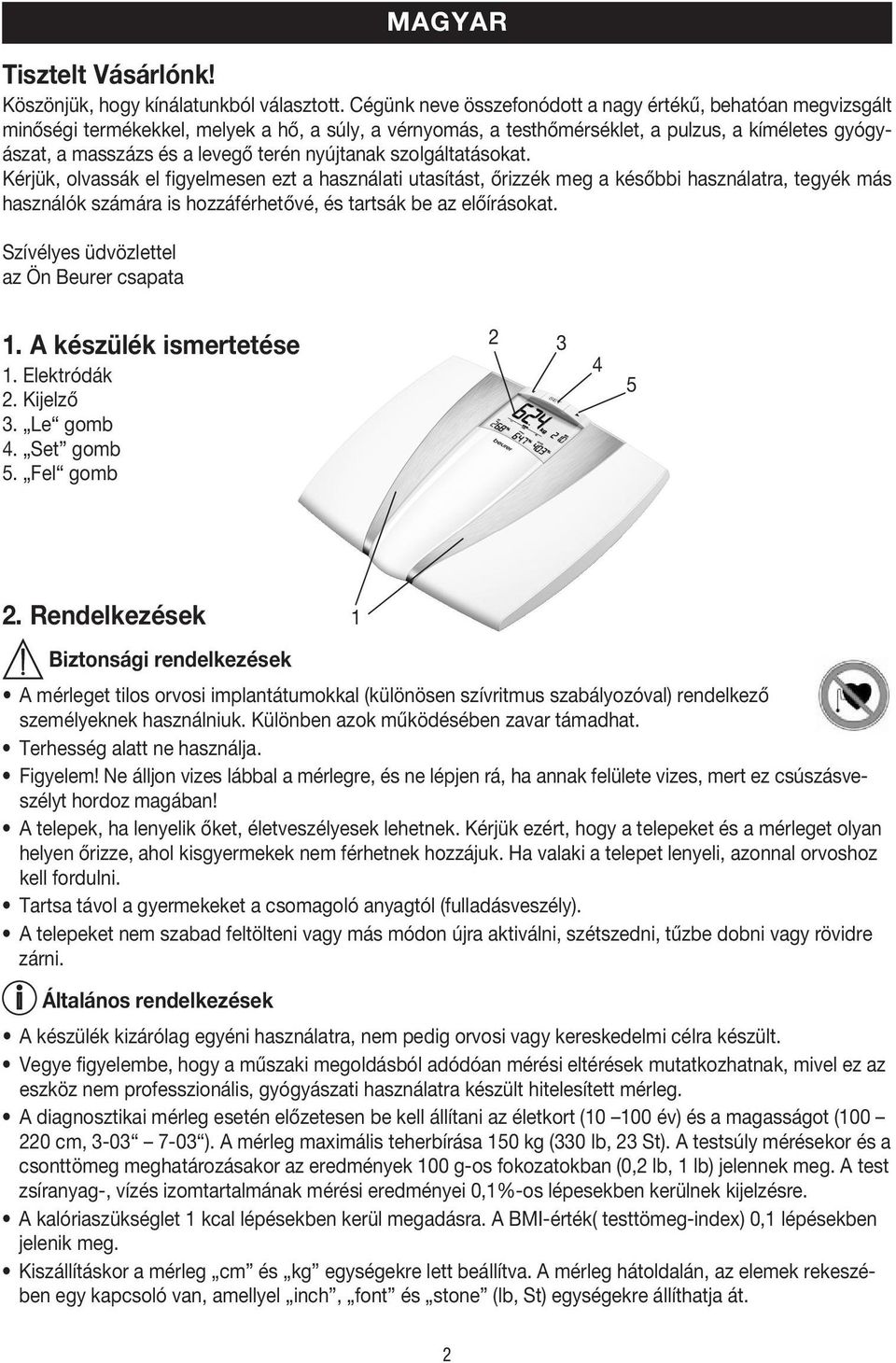 nyújtanak szolgáltatásokat. Kérjük, olvassák el figyelmesen ezt a használati utasítást, őrizzék meg a későbbi használatra, tegyék más használók számára is hozzáférhetővé, és tartsák be az előírásokat.