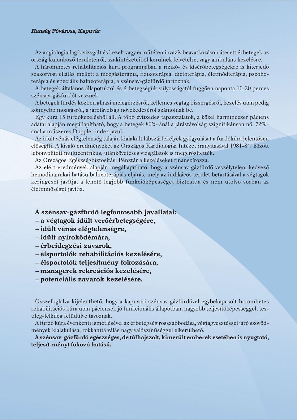 speciális balneoterápia, a szénsav-gázfürdõ tartoznak. A betegek általános állapotuktól és érbetegségük súlyosságától függõen naponta 10-20 perces szénsav-gázfürdõt vesznek.