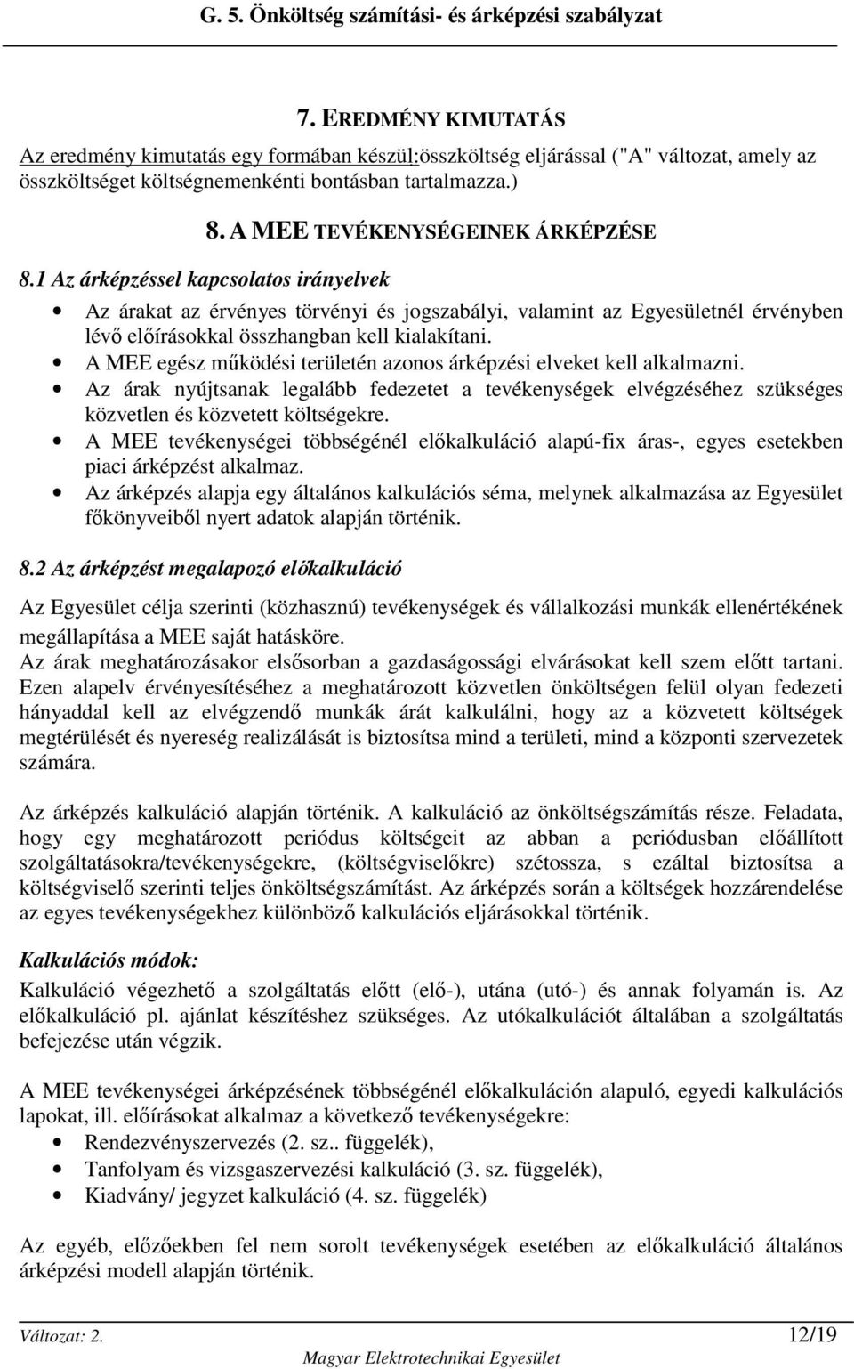 A MEE TEVÉKENYSÉGEINEK ÁRKÉPZÉSE Az árakat az érvényes törvényi és jogszabályi, valamint az Egyesületnél érvényben lévı elıírásokkal összhangban kell kialakítani.