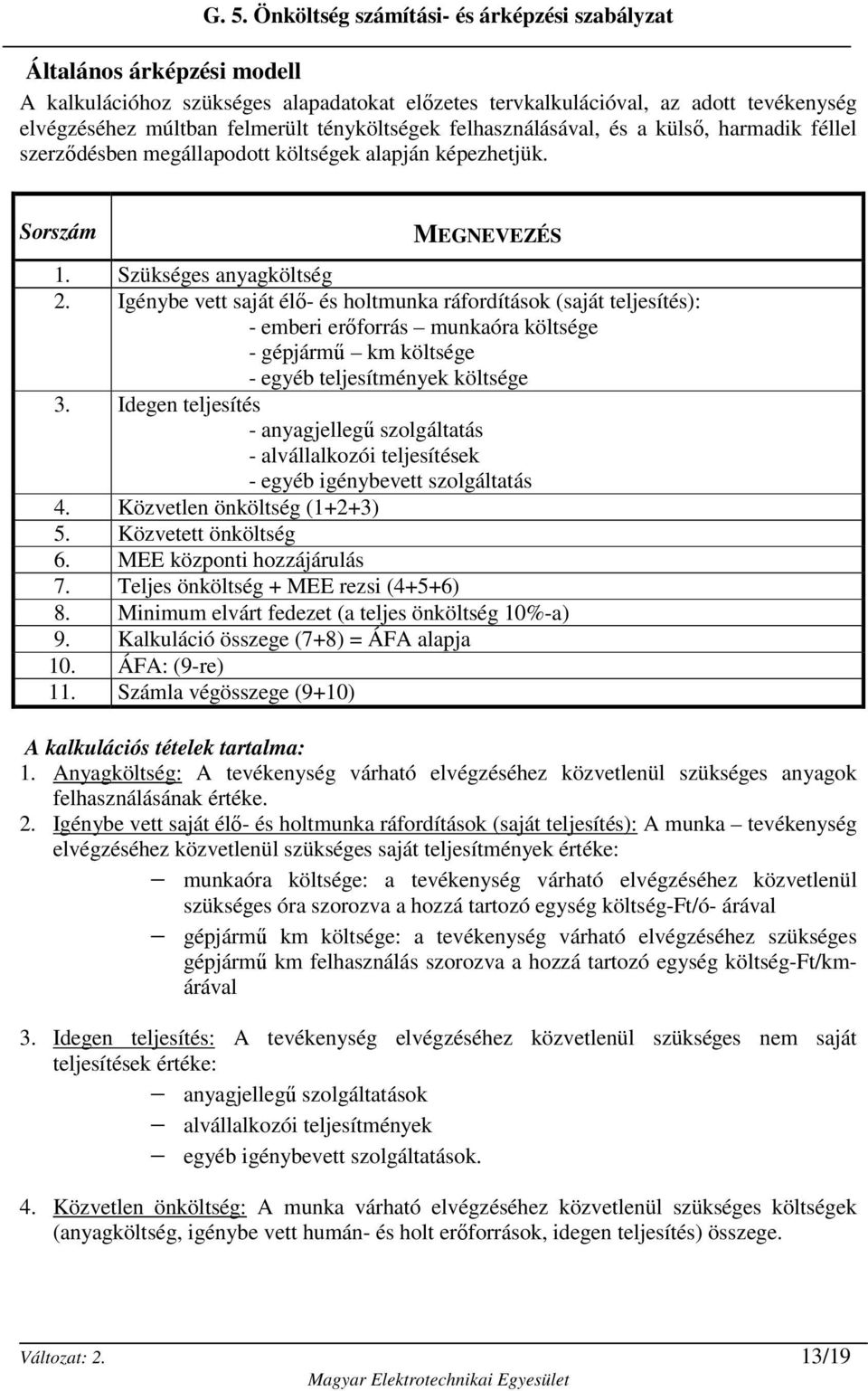 Igénybe vett saját élı- és holtmunka ráfordítások (saját teljesítés): - emberi erıforrás munkaóra költsége - gépjármő km költsége - egyéb teljesítmények költsége 3.