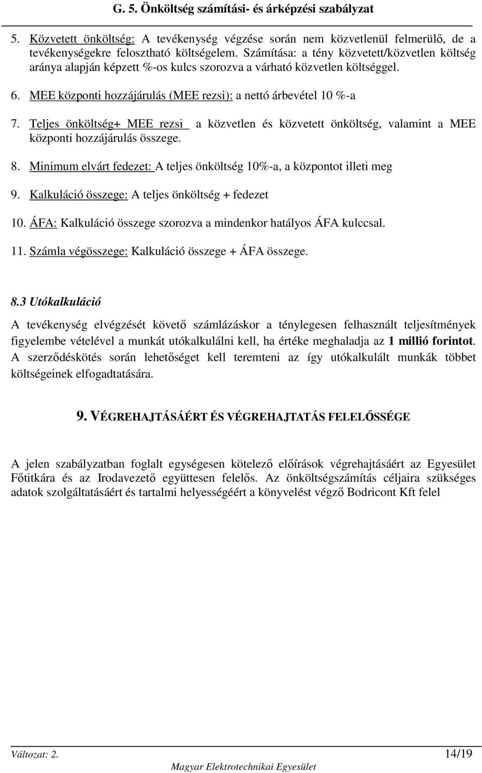 Teljes önköltség+ MEE rezsi a közvetlen és közvetett önköltség, valamint a MEE központi hozzájárulás összege. 8. Minimum elvárt fedezet: A teljes önköltség 10%-a, a központot illeti meg 9.