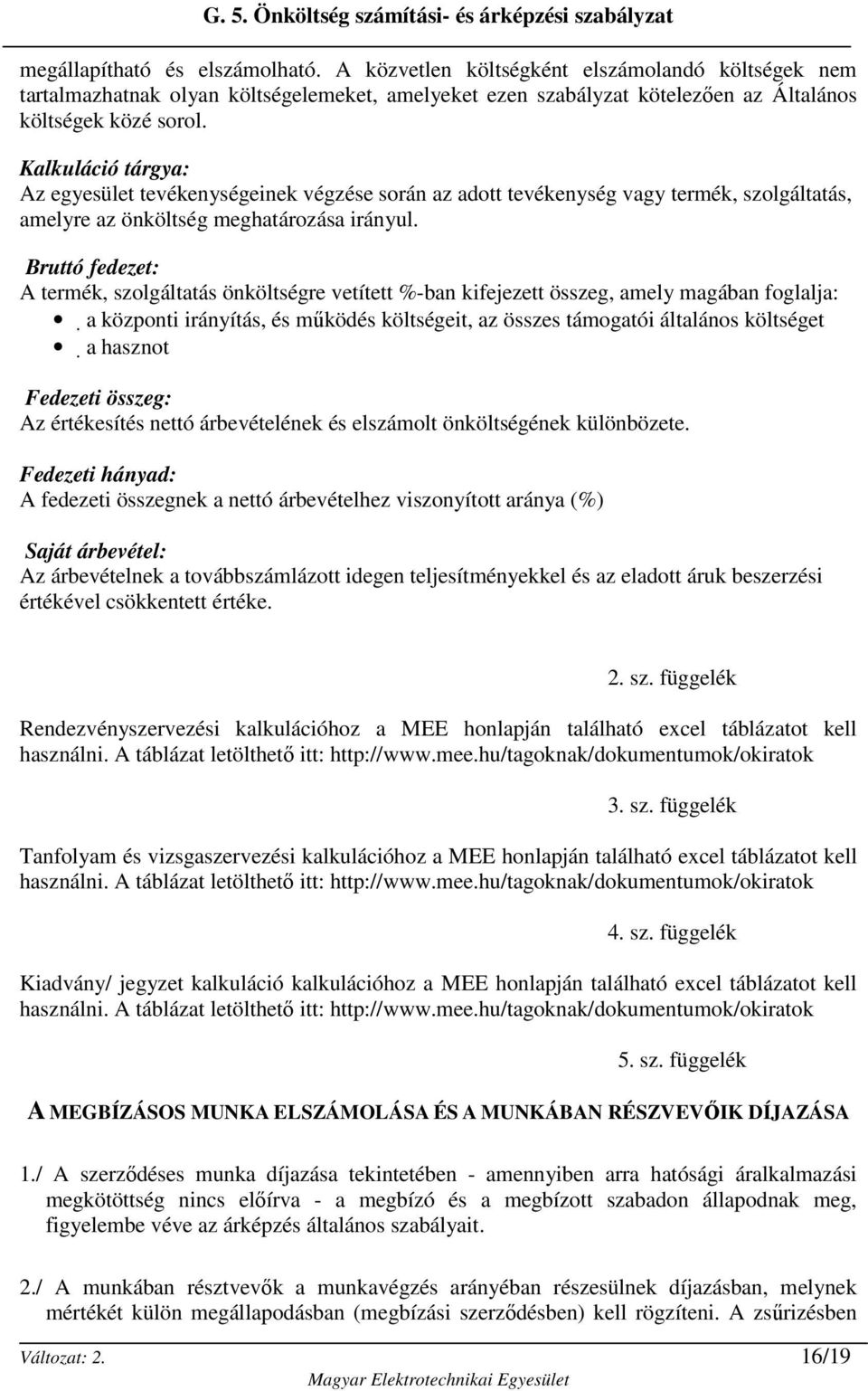 Bruttó fedezet: A termék, szolgáltatás önköltségre vetített %-ban kifejezett összeg, amely magában foglalja: a központi irányítás, és mőködés költségeit, az összes támogatói általános költséget a