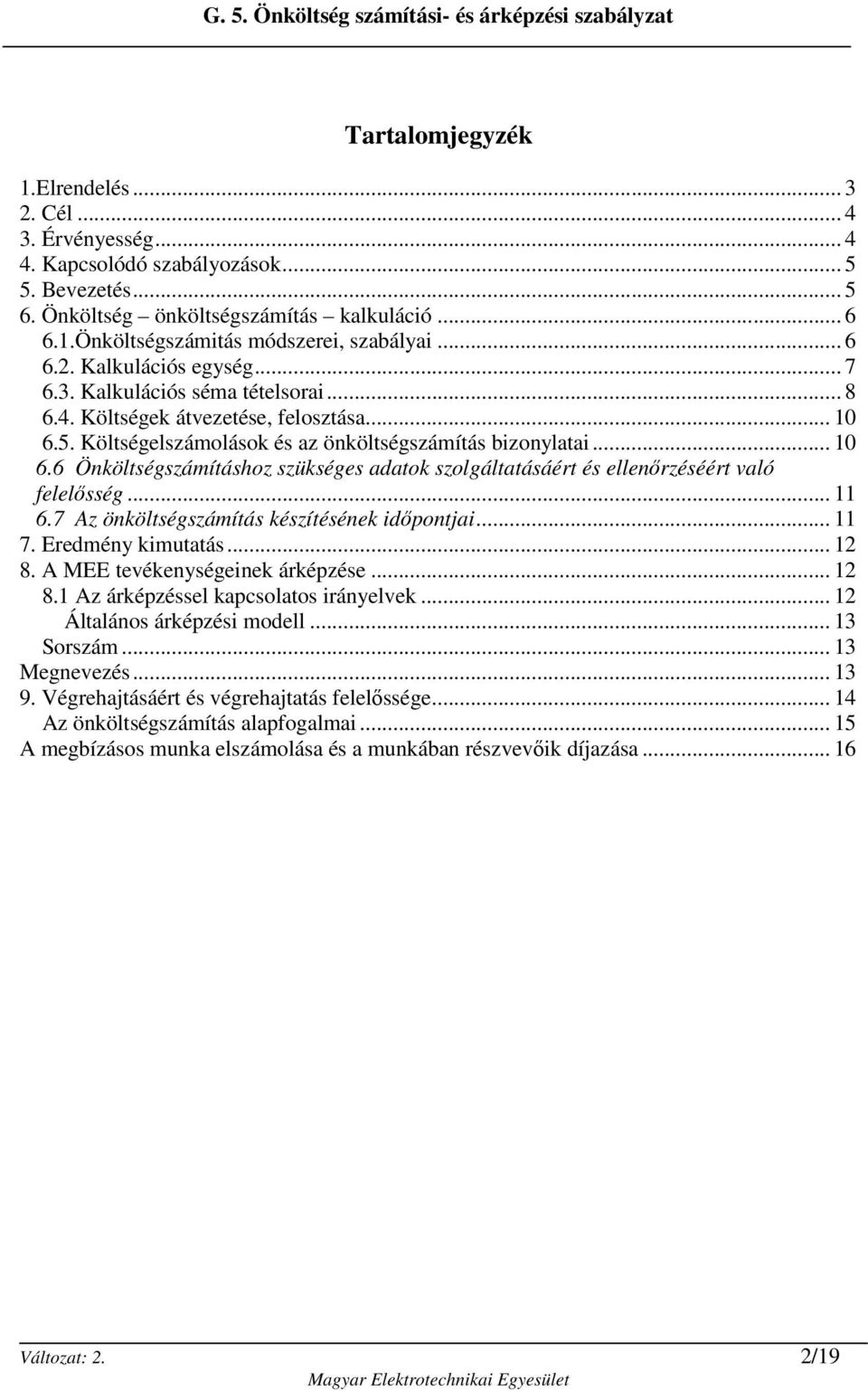 5. Költségelszámolások és az önköltségszámítás bizonylatai... 10 6.6 Önköltségszámításhoz szükséges adatok szolgáltatásáért és ellenırzéséért való felelısség... 11 6.