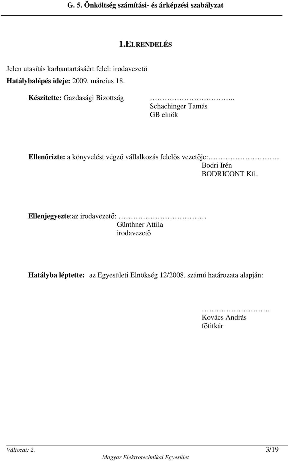 . Schachinger Tamás GB elnök Ellenırizte: a könyvelést végzı vállalkozás felelıs vezetıje:.