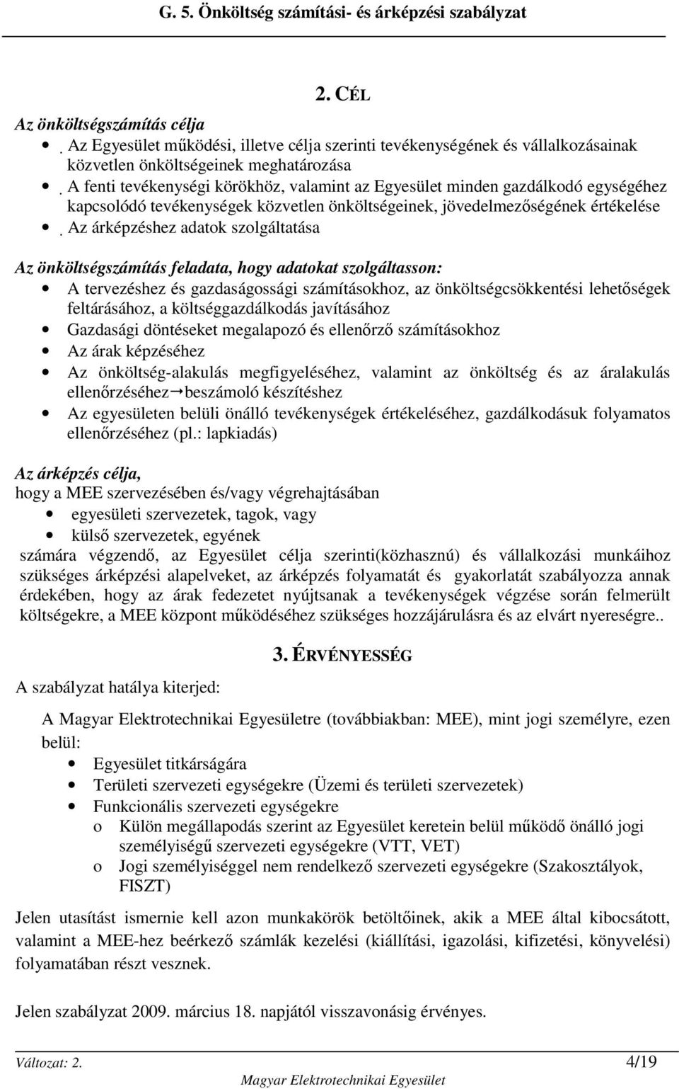 adatokat szolgáltasson: A tervezéshez és gazdaságossági számításokhoz, az önköltségcsökkentési lehetıségek feltárásához, a költséggazdálkodás javításához Gazdasági döntéseket megalapozó és ellenırzı