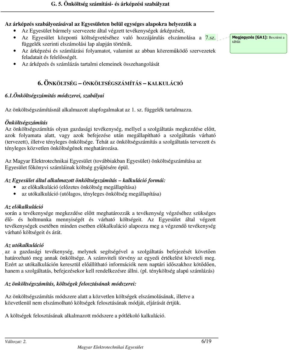 Az árképzés és számlázás tartalmi elemeinek összehangolását Megjegyzés [GA1]: Beszúrni a táblát 6. ÖNKÖLTSÉG ÖNKÖLTSÉGSZÁMÍTÁS KALKULÁCIÓ 6.1.Önköltségszámitás módszerei, szabályai Az önköltségszámításnál alkalmazott alapfogalmakat az 1.