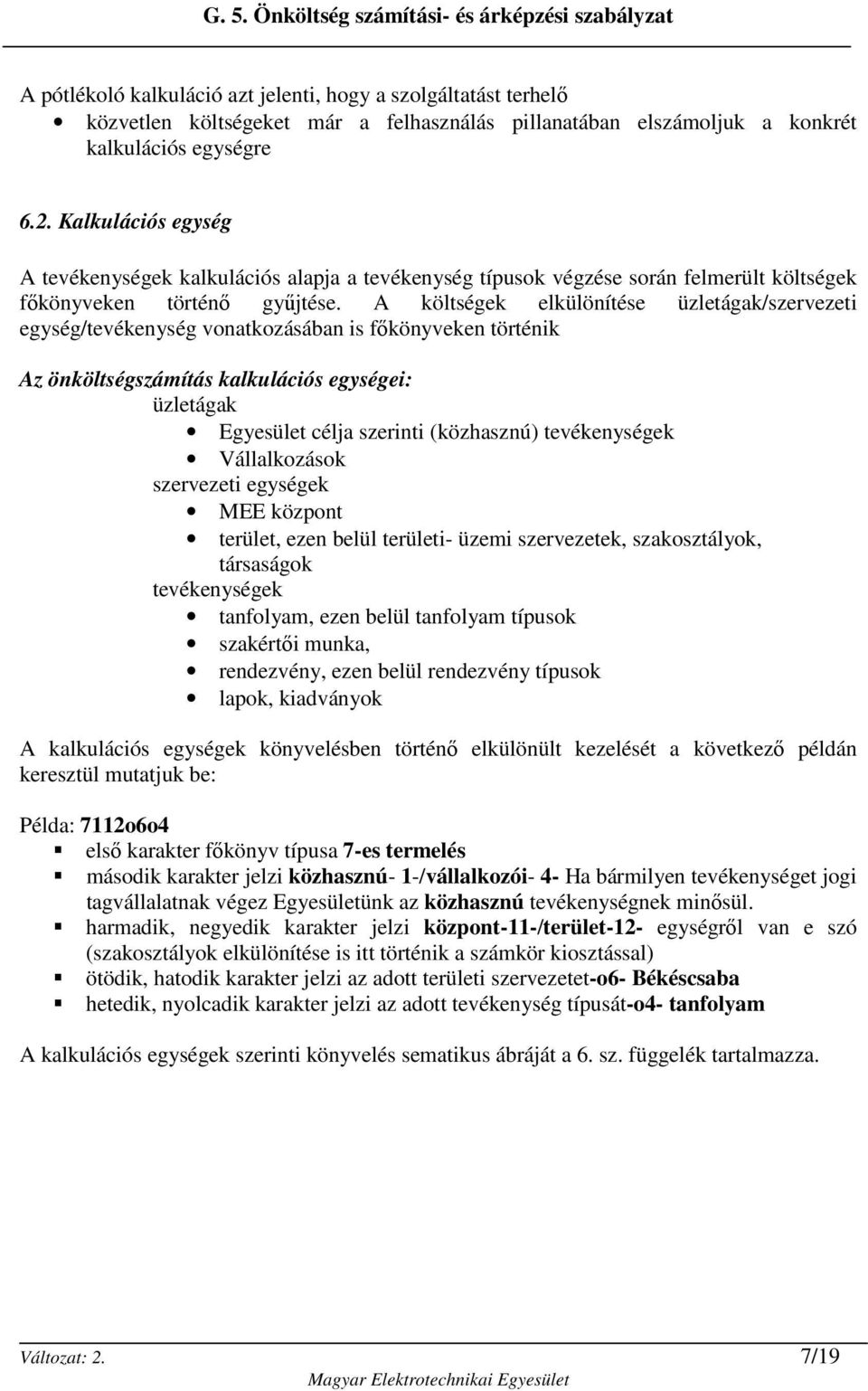 A költségek elkülönítése üzletágakszervezeti egységtevékenység vonatkozásában is fıkönyveken történik Az önköltségszámítás kalkulációs egységei: üzletágak Egyesület célja szerinti (közhasznú)