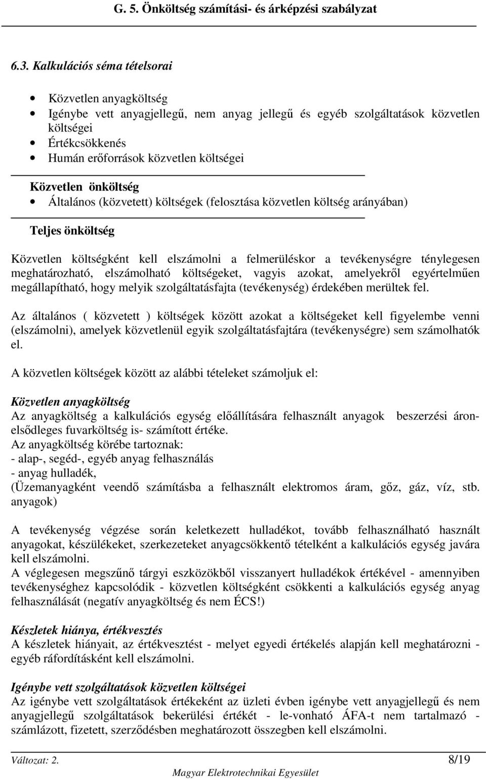 meghatározható, elszámolható költségeket, vagyis azokat, amelyekrıl egyértelmően megállapítható, hogy melyik szolgáltatásfajta (tevékenység) érdekében merültek fel.