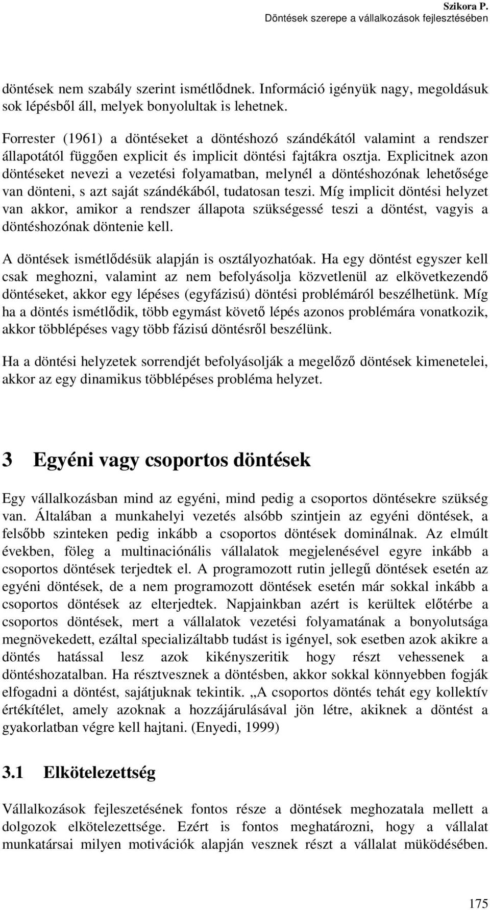 Explicitnek azon döntéseket nevezi a vezetési folyamatban, melynél a döntéshozónak lehetősége van dönteni, s azt saját szándékából, tudatosan teszi.