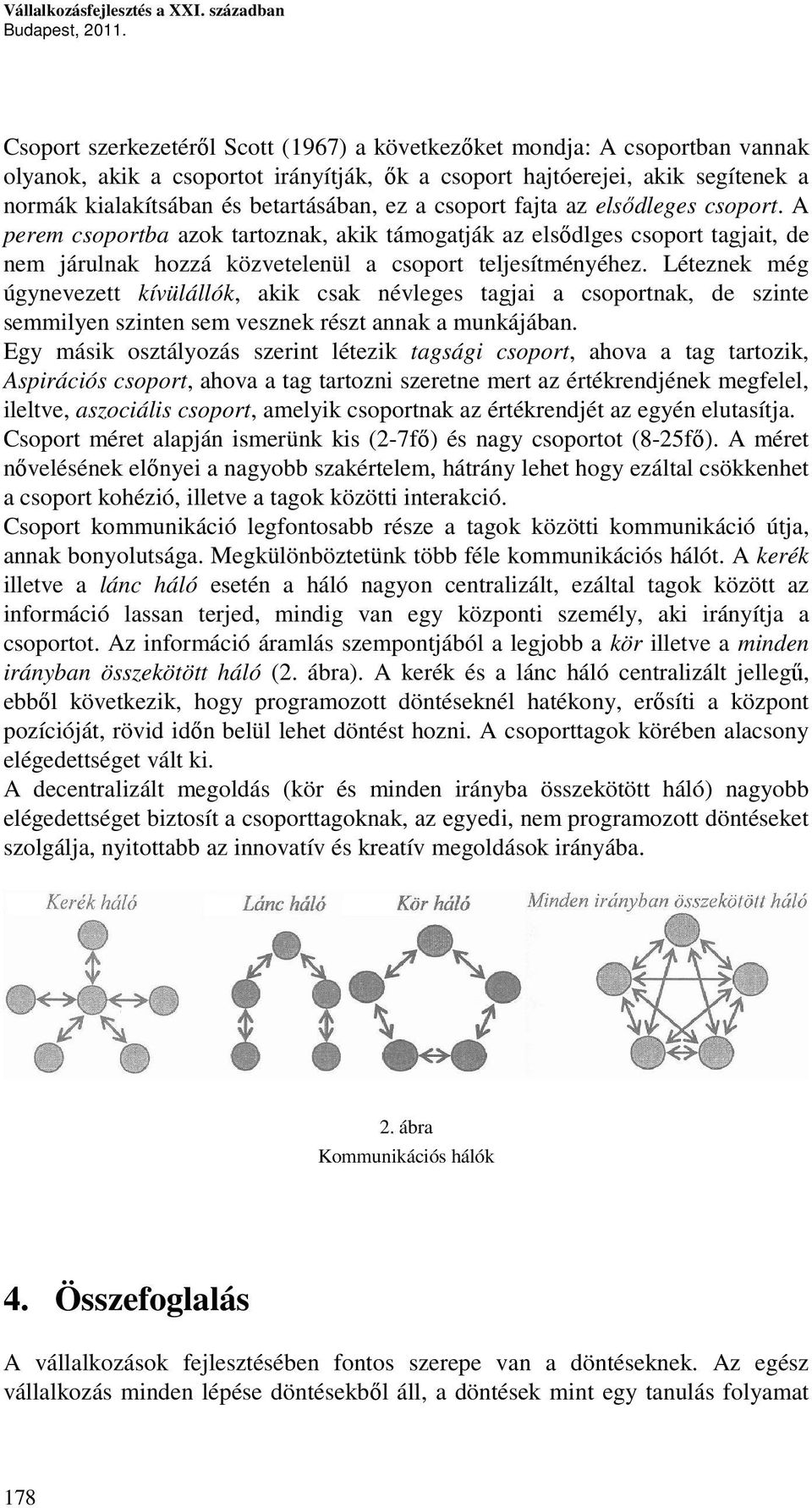 a csoport fajta az elsődleges csoport. A perem csoportba azok tartoznak, akik támogatják az elsődlges csoport tagjait, de nem járulnak hozzá közvetelenül a csoport teljesítményéhez.