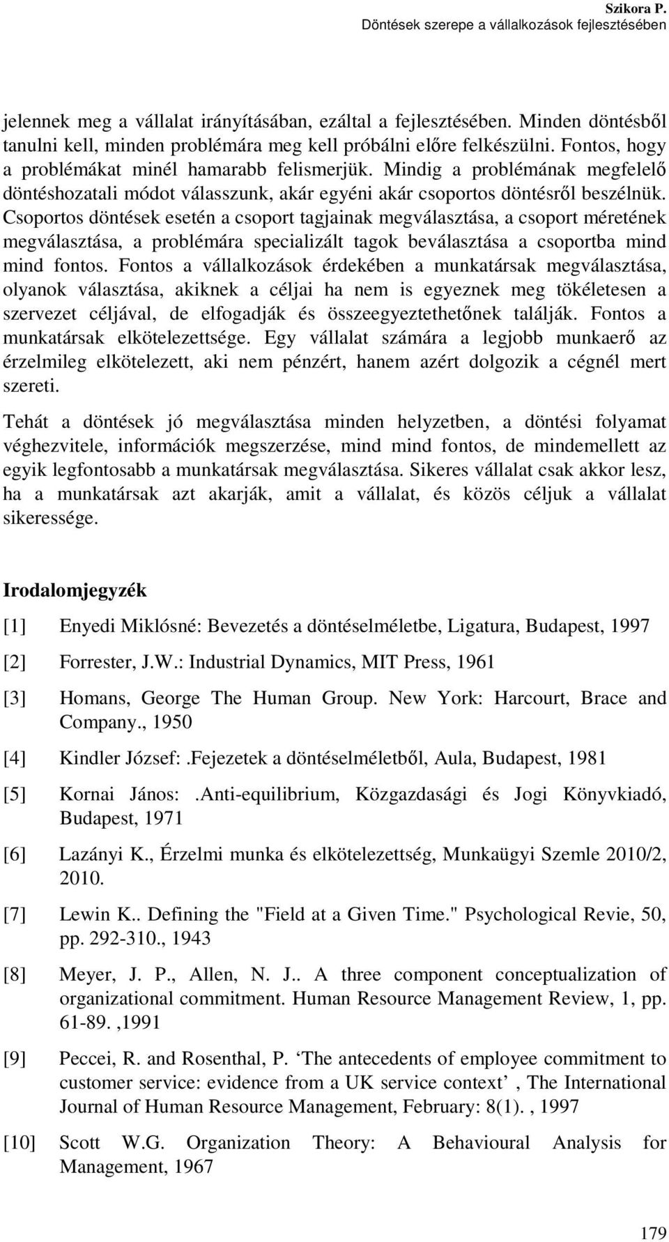 Csoportos döntések esetén a csoport tagjainak megválasztása, a csoport méretének megválasztása, a problémára specializált tagok beválasztása a csoportba mind mind fontos.