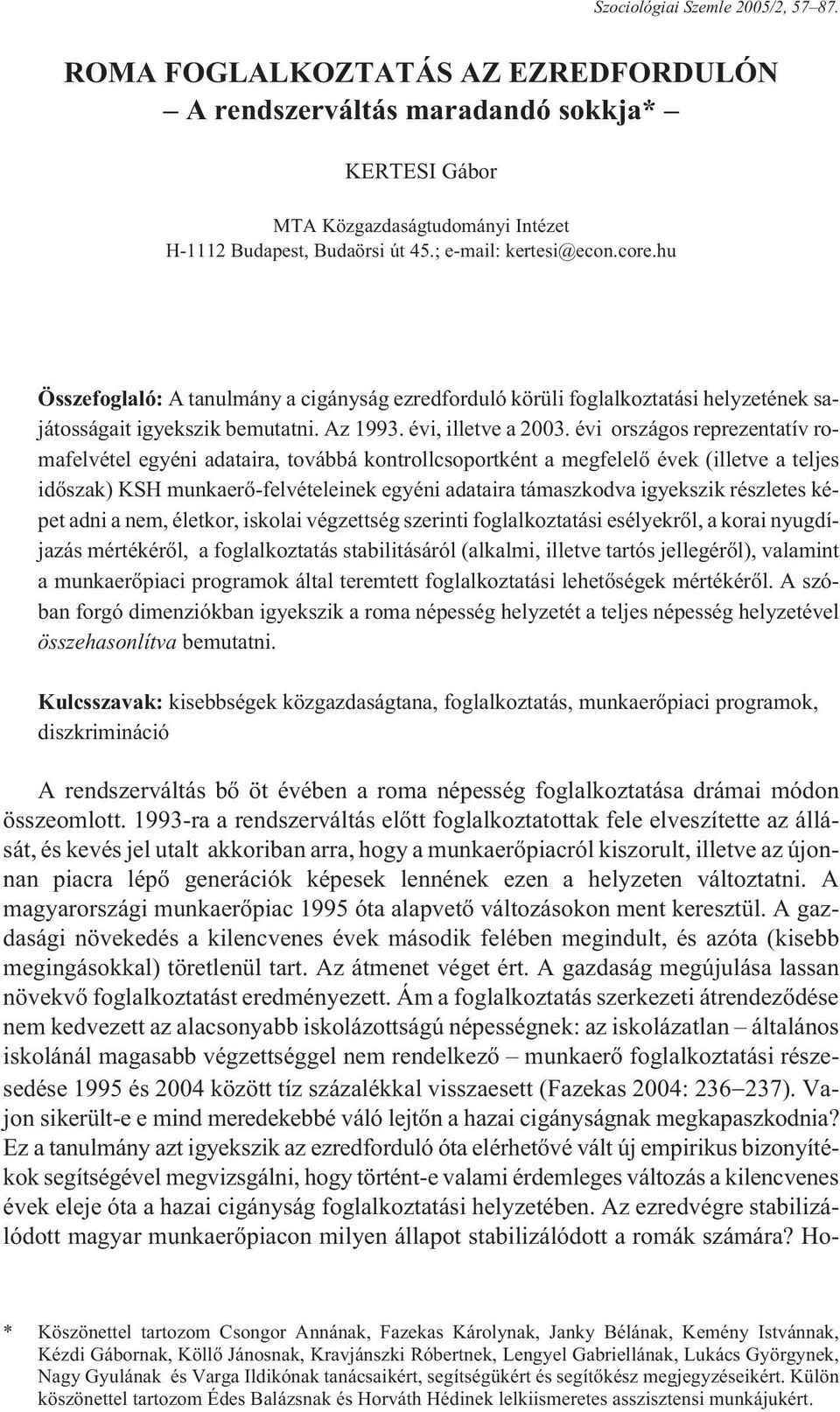 évi országos reprezentatív romafelvétel egyéni adataira, továbbá kontrollcsoportként a megfelelõ évek (illetve a teljes idõszak) KSH munkaerõ-felvételeinek egyéni adataira támaszkodva igyekszik