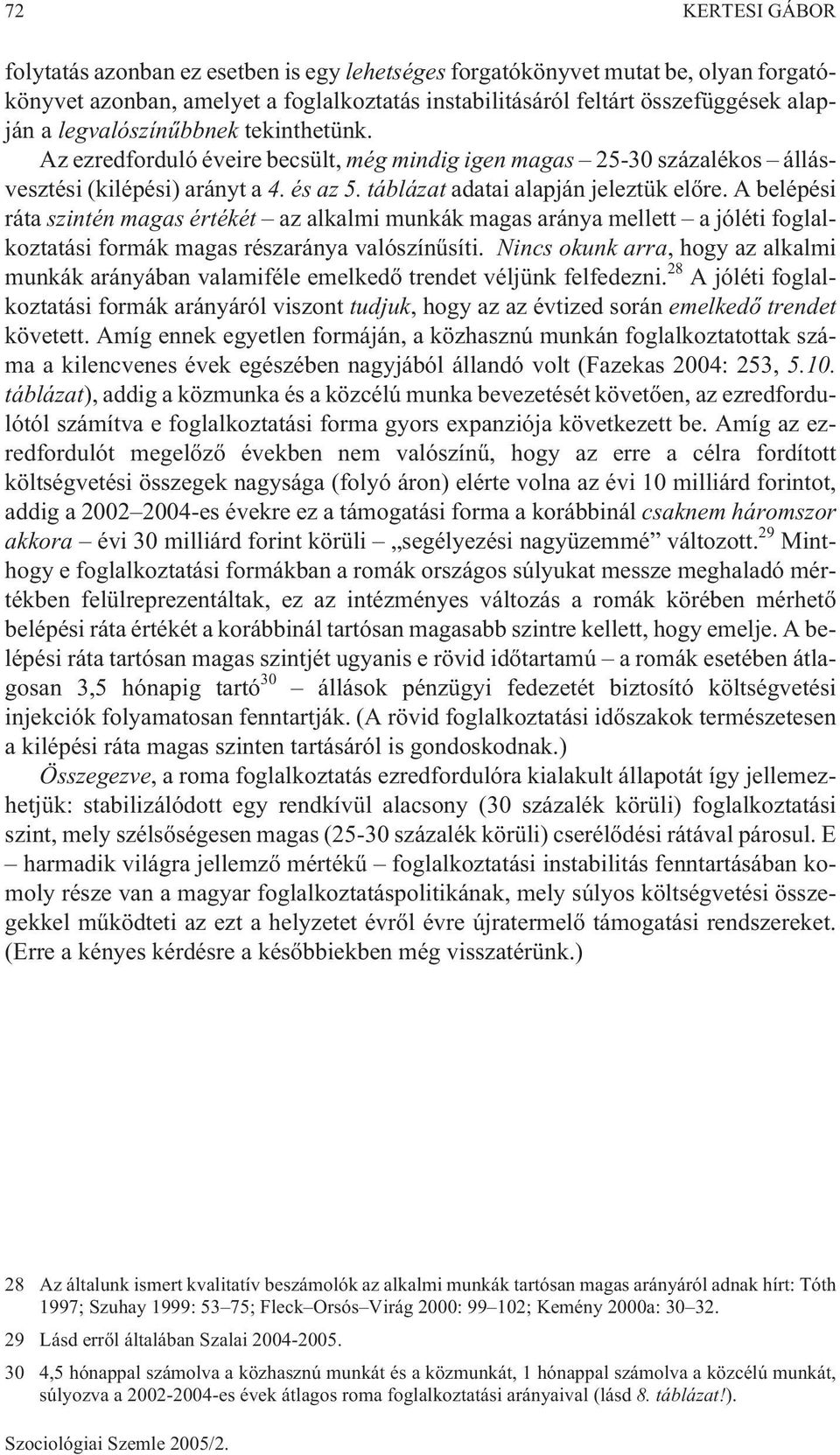 A belépési ráta szintén magas értékét az alkalmi munkák magas aránya mellett a jóléti foglalkoztatási formák magas részaránya valószínûsíti.