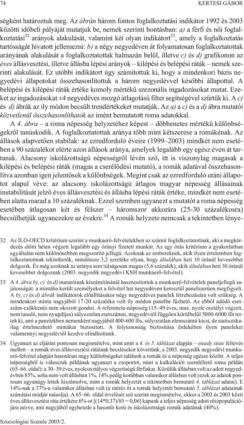 olyan indikátort 33, amely a foglalkoztatás tartósságát hivatott jellemezni: b) a négy negyedéven át folyamatosan foglalkoztatottak arányának alakulását a foglalkoztatottak halmazán belül, illetve c)