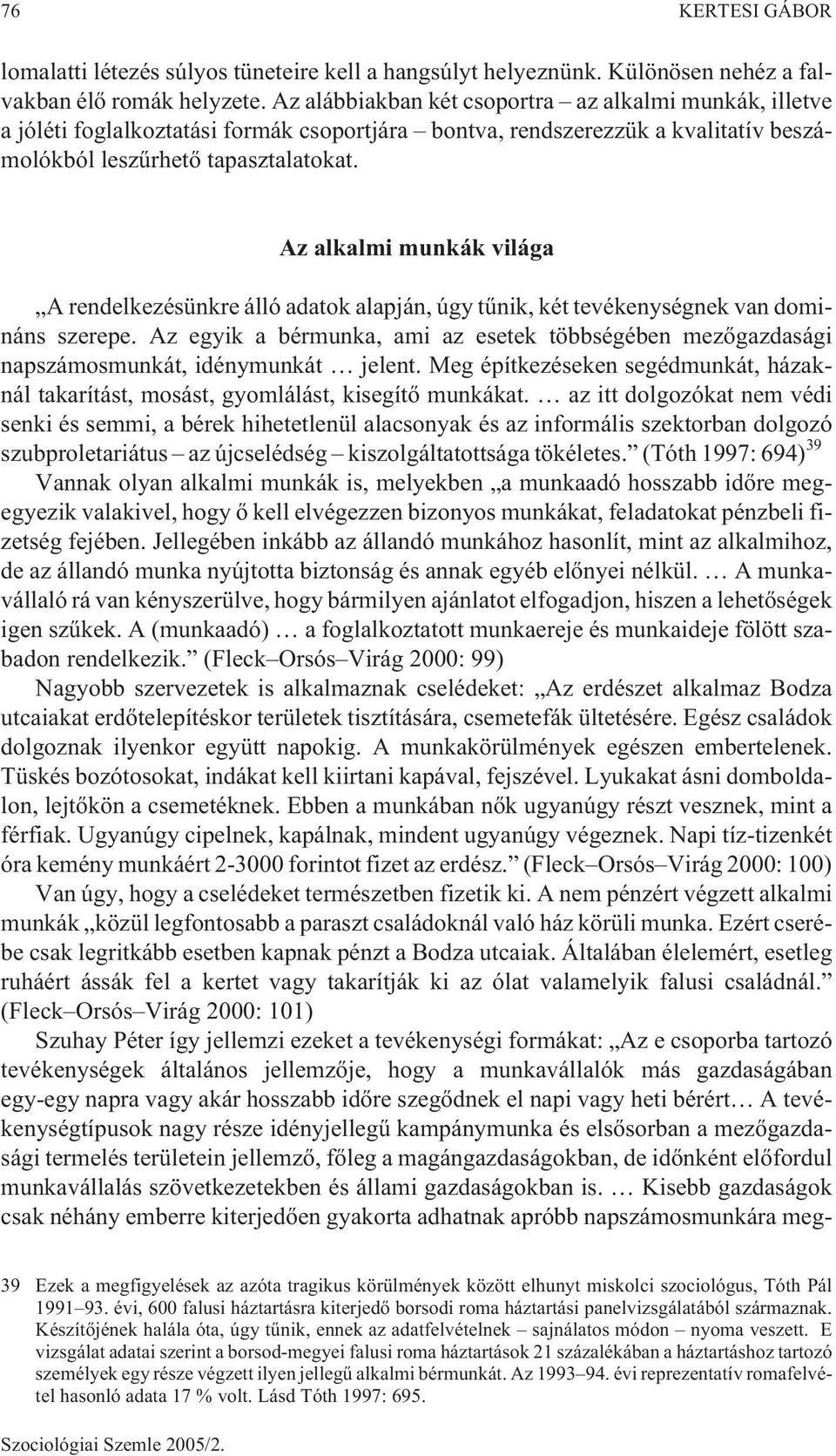 Az alkalmi munkák világa A rendelkezésünkre álló adatok alapján, úgy tûnik, két tevékenységnek van domináns szerepe.