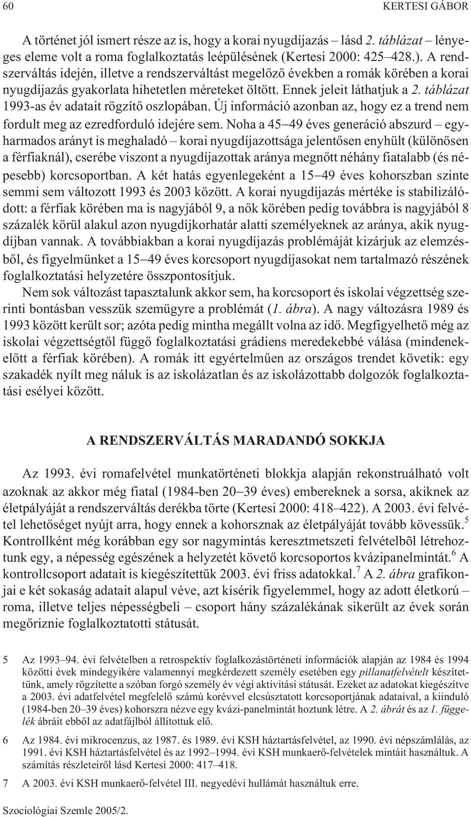 táblázat 1993-as év adatait rögzítõ oszlopában. Új információ azonban az, hogy ez a trend nem fordult meg az ezredforduló idejére sem.