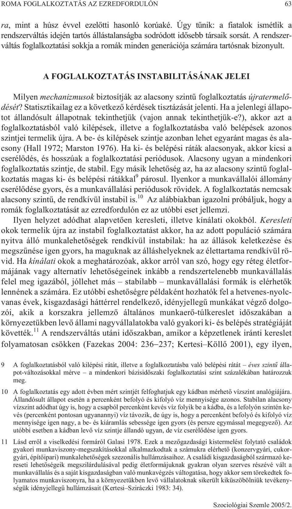 A FOGLALKOZTATÁS INSTABILITÁSÁNAK JELEI Milyen mechanizmusok biztosítják az alacsony szintû foglalkoztatás újratermelõdését? Statisztikailag ez a következõ kérdések tisztázását jelenti.