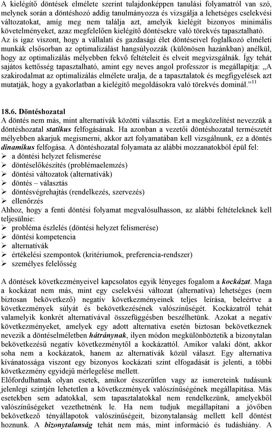 Az is igaz viszont, hogy a vállalati és gazdasági élet döntéseivel foglalkozó elméleti munkák elsősorban az optimalizálást hangsúlyozzák (különösen hazánkban) anélkül, hogy az optimalizálás mélyebben