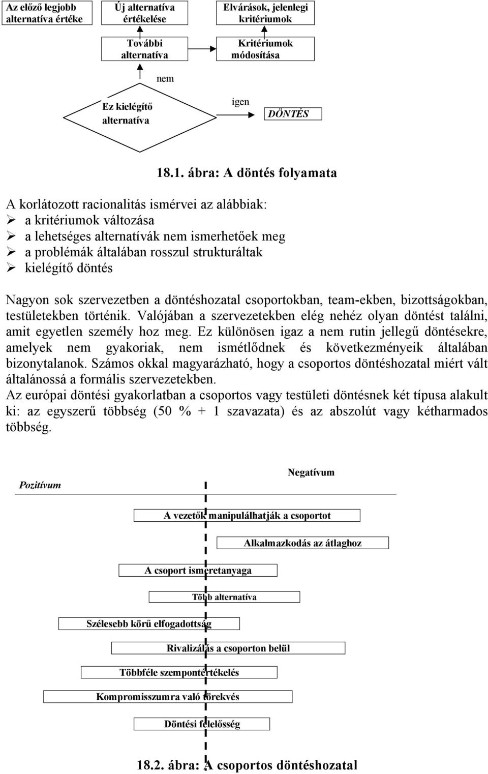 kielégítő döntés Nagyon sok szervezetben a döntéshozatal csoportokban, team-ekben, bizottságokban, testületekben történik.