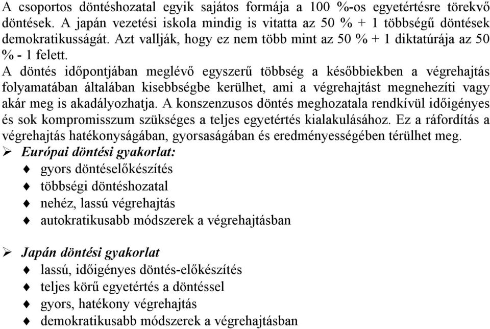 A döntés időpontjában meglévő egyszerű többség a későbbiekben a végrehajtás folyamatában általában kisebbségbe kerülhet, ami a végrehajtást megnehezíti vagy akár meg is akadályozhatja.