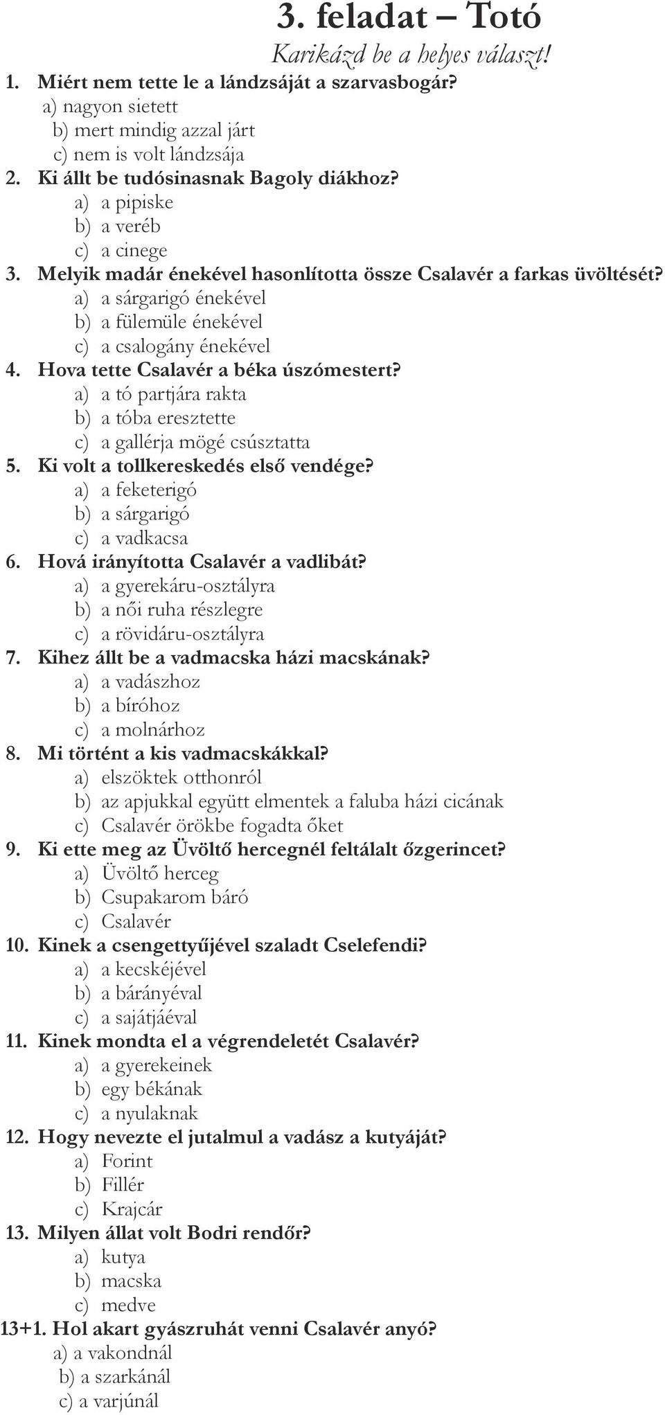 a) a sárgarigó énekével b) a fülemüle énekével c) a csalogány énekével 4. Hova tette Csalavér a béka úszómestert? a) a tó partjára rakta b) a tóba eresztette c) a gallérja mögé csúsztatta 5.