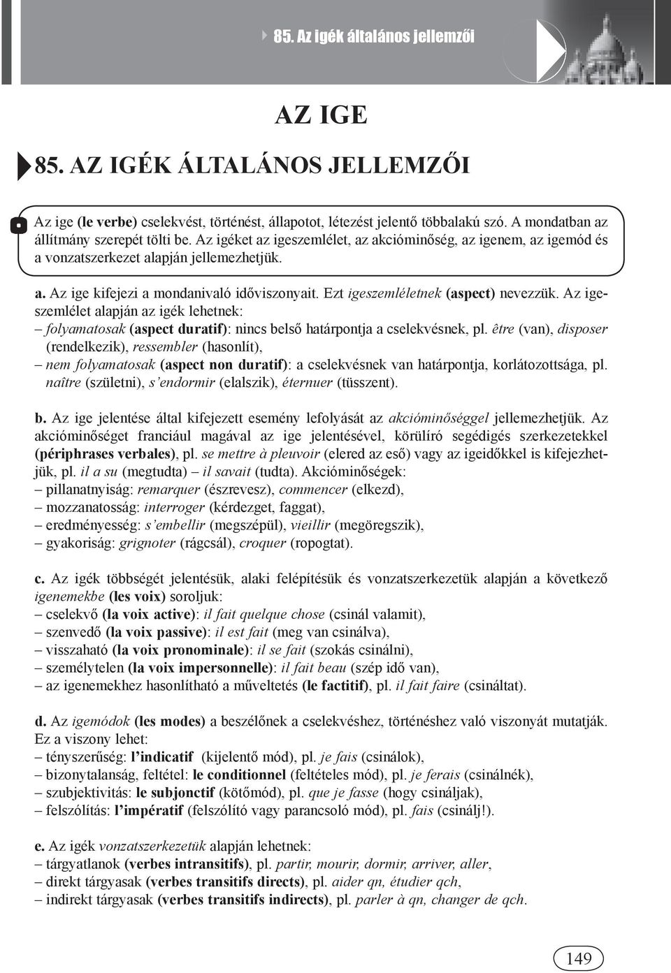 Az igeszemlélet alapján az igék lehetnek: folyamatosak (aspect duratif): nincs belső határpontja a cselekvésnek, pl.