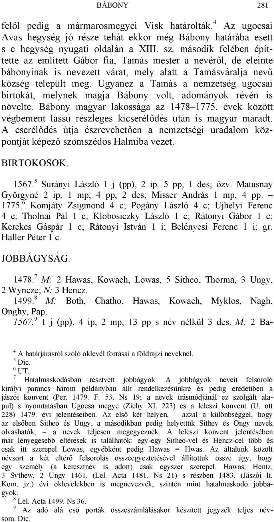 Ugyanez a Tamás a nemzetség ugocsai birtokát, melynek magja Bábony volt, adományok révén is növelte. Bábony magyar lakossága az 1478 1775.