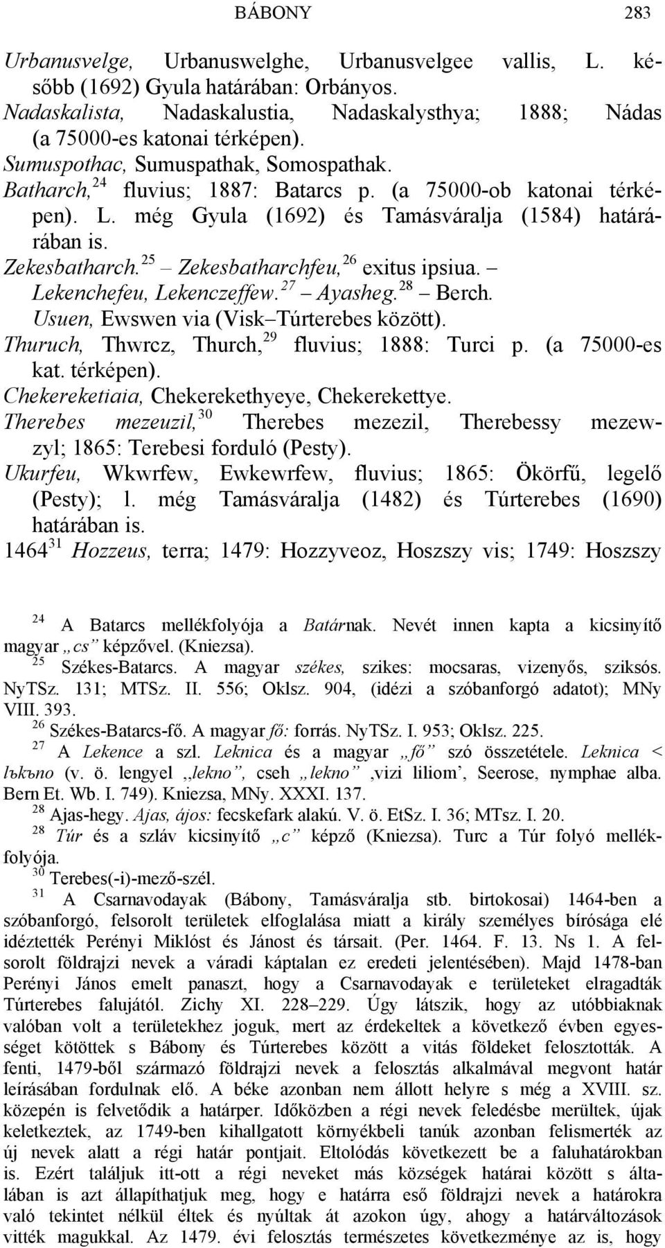 25 Zekesbatharchfeu, 26 exitus ipsiua. Lekenchefeu, Lekenczeffew. 27 Ayasheg. 28 Berch. Usuen, Ewswen via (Visk Túrterebes között). Thuruch, Thwrcz, Thurch, 29 fluvius; 1888: Turci p. (a 75000-es kat.