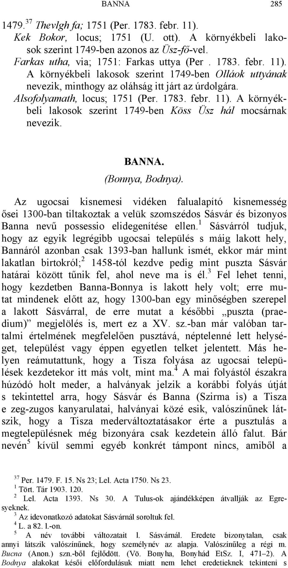 BANNA. (Bonnya, Bodnya). Az ugocsai kisnemesi vidéken falualapító kisnemesség ősei 1300-ban tiltakoztak a velük szomszédos Sásvár és bizonyos Banna nevű possessio elidegenítése ellen.