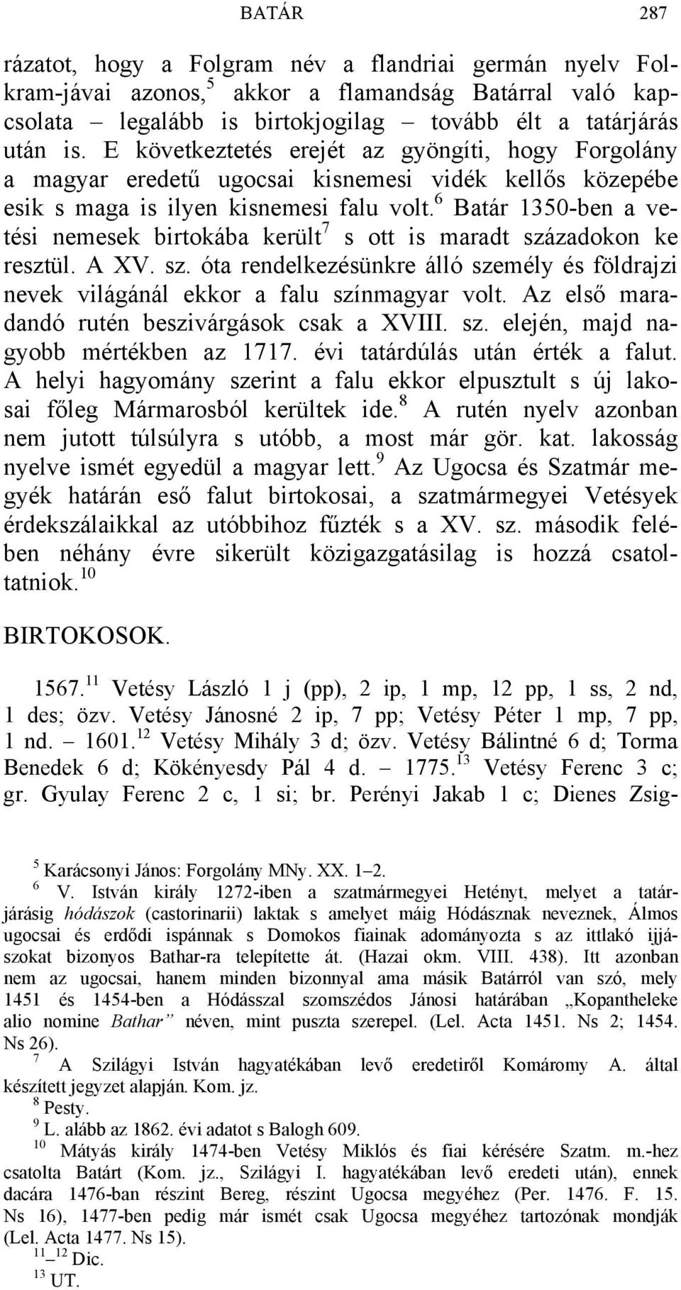 6 Batár 1350-ben a vetési nemesek birtokába került 7 s ott is maradt századokon ke resztül. A XV. sz. óta rendelkezésünkre álló személy és földrajzi nevek világánál ekkor a falu színmagyar volt.