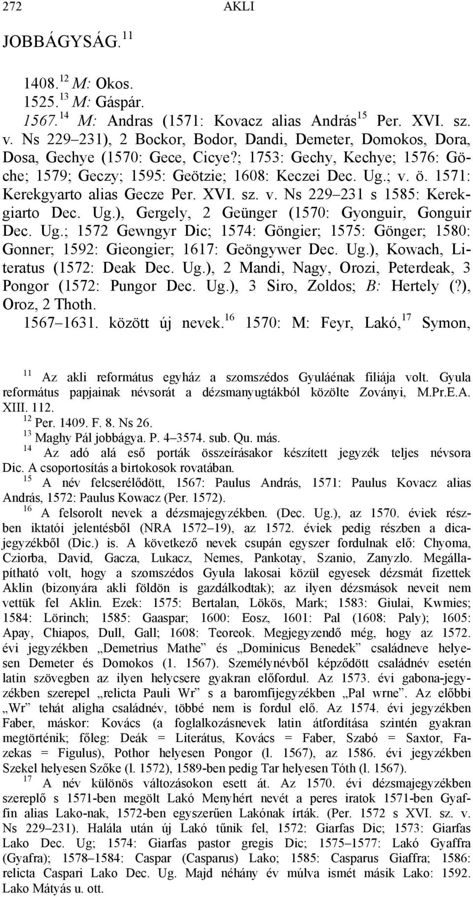 1571: Kerekgyarto alias Gecze Per. XVI. sz. v. Ns 229 231 s 1585: Kerekgiarto Dec. Ug.), Gergely, 2 Geünger (1570: Gyonguir, Gonguir Dec. Ug.; 1572 Gewngyr Dic; 1574: Göngier; 1575: Gönger; 1580: Gonner; 1592: Gieongier; 1617: Geöngywer Dec.