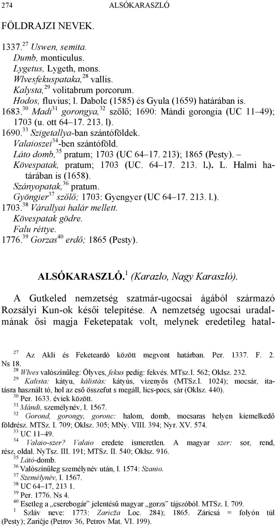 Valaioszei 34 -ben szántóföld. Láto domb, 35 pratum; 1703 (UC 64 17. 213); 1865 (Pesty). Kövespatak, pratum; 1703 (UC. 64 17. 213. l.). L. Halmi határában is (1658). Szányopatak, 36 pratum.