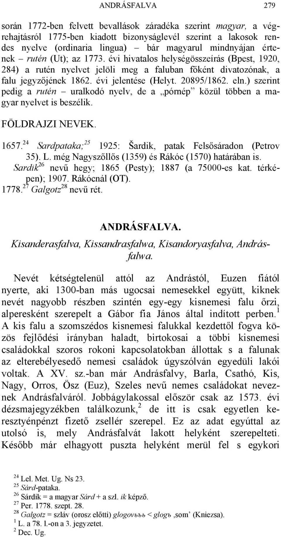 ) szerint pedig a rutén uralkodó nyelv, de a pórnép közül többen a magyar nyelvet is beszélik. FÖLDRAJZI NEVEK. 1657. 24 Sardpataka; 25 1925: Šardik, patak Felsősáradon (Petrov 35). L.