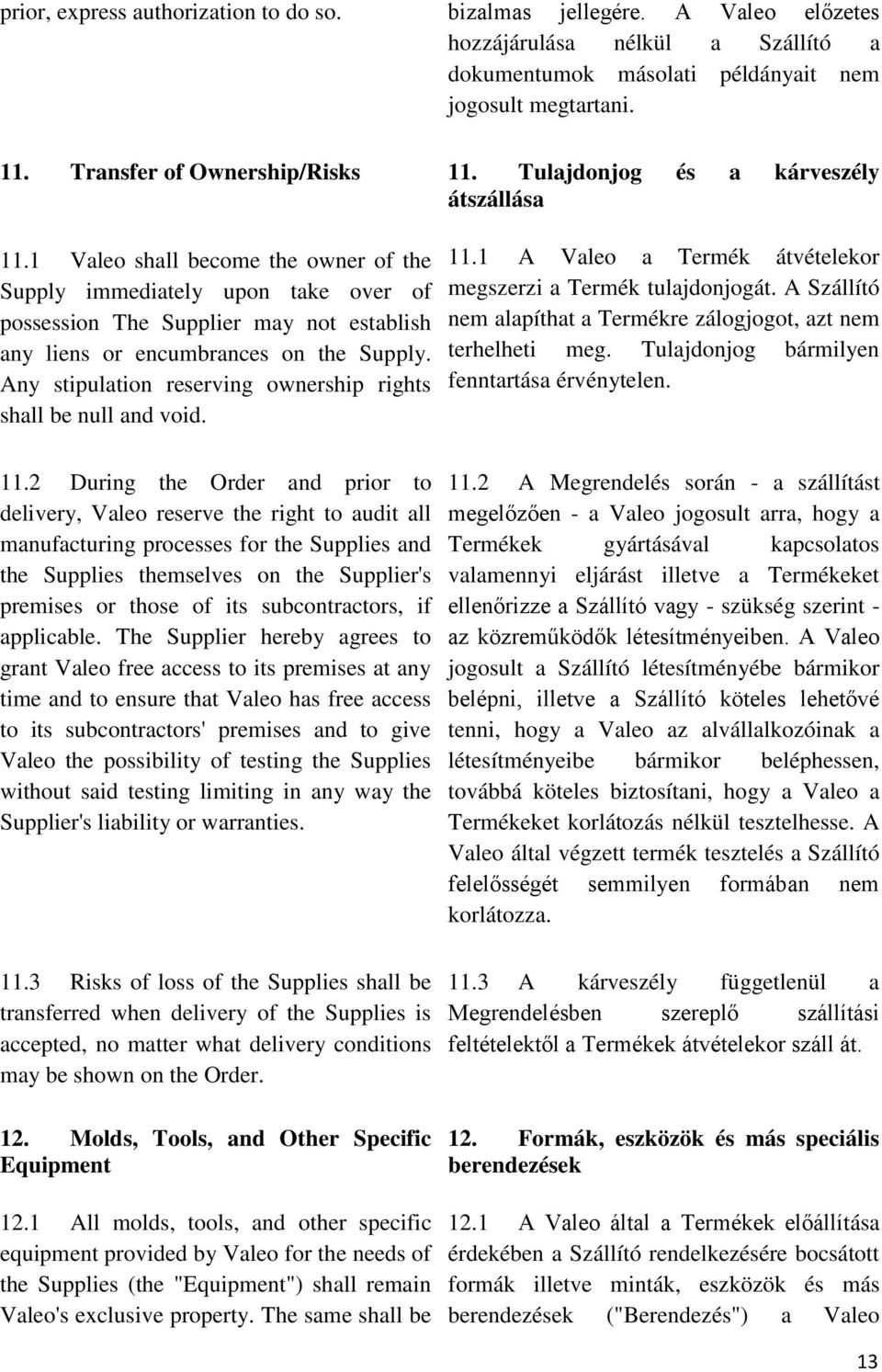 Any stipulation reserving ownership rights shall be null and void. 11. Tulajdonjog és a kárveszély átszállása 11.1 A Valeo a Termék átvételekor megszerzi a Termék tulajdonjogát.