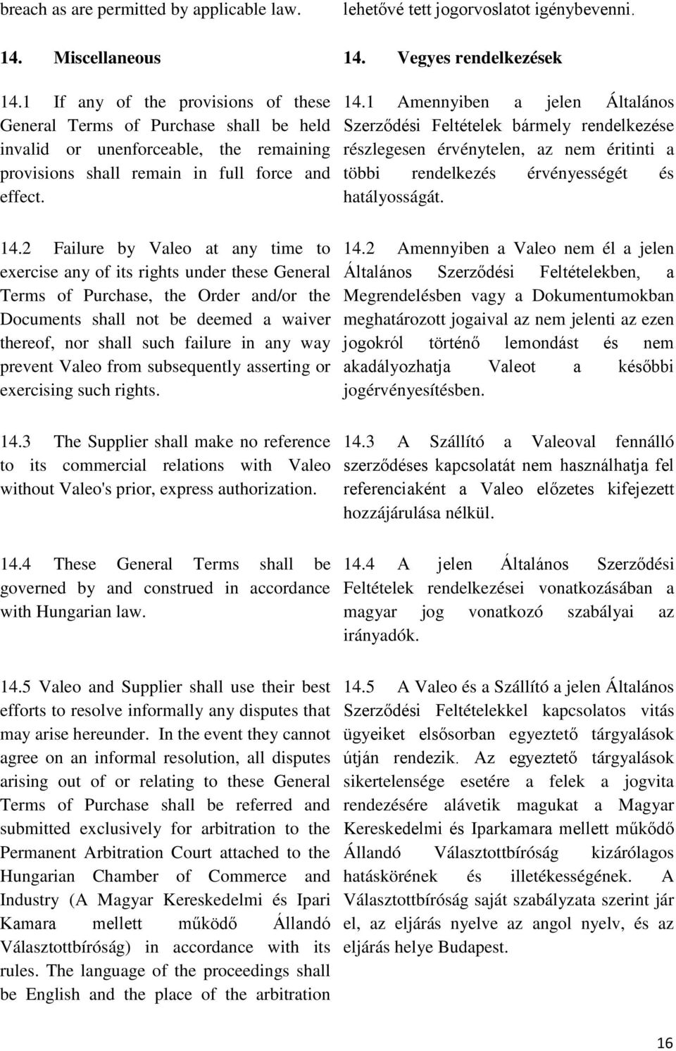 2 Failure by Valeo at any time to exercise any of its rights under these General Terms of Purchase, the Order and/or the Documents shall not be deemed a waiver thereof, nor shall such failure in any