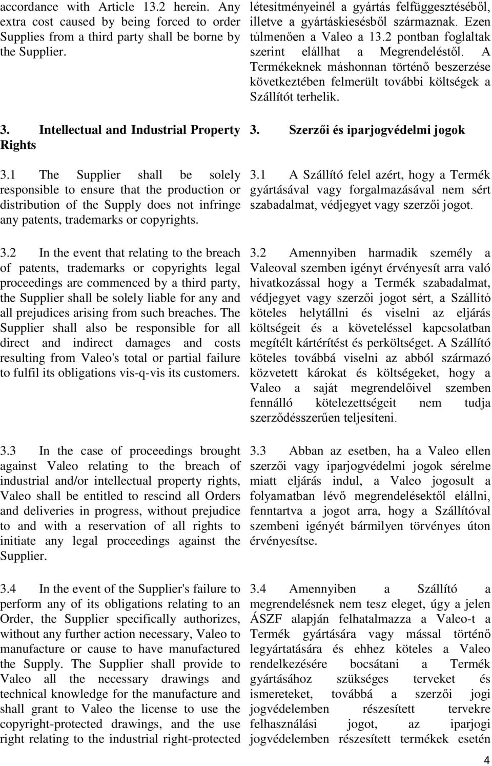 2 In the event that relating to the breach of patents, trademarks or copyrights legal proceedings are commenced by a third party, the Supplier shall be solely liable for any and all prejudices