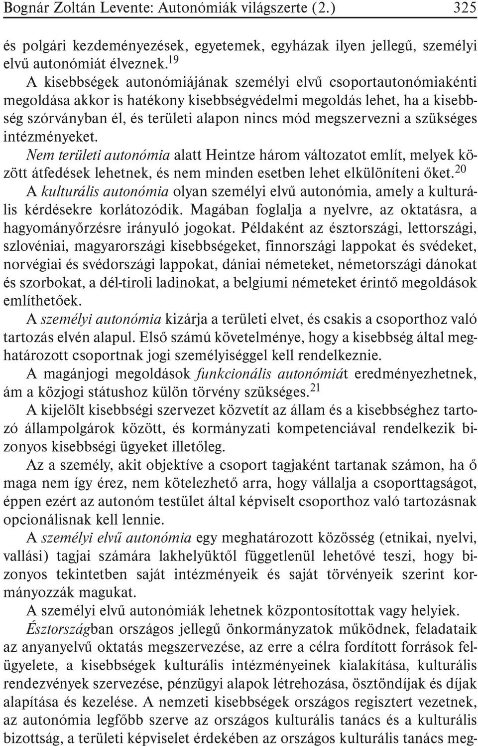 megszervezni a szükséges intézményeket. Nem területi autonómia alatt Heintze három változatot említ, melyek között átfedések lehetnek, és nem minden esetben lehet elkülöníteni õket.