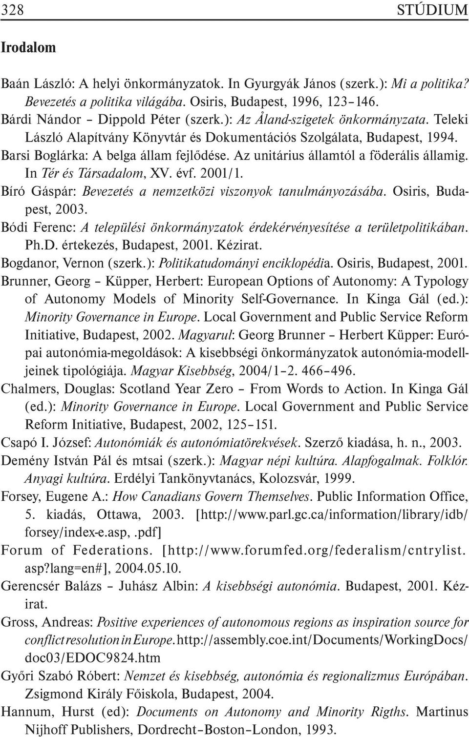 In Tér és Társadalom, XV. évf. 2001/1. Bíró Gáspár: Bevezetés a nemzetközi viszonyok tanulmányozásába. Osiris, Budapest, 2003.