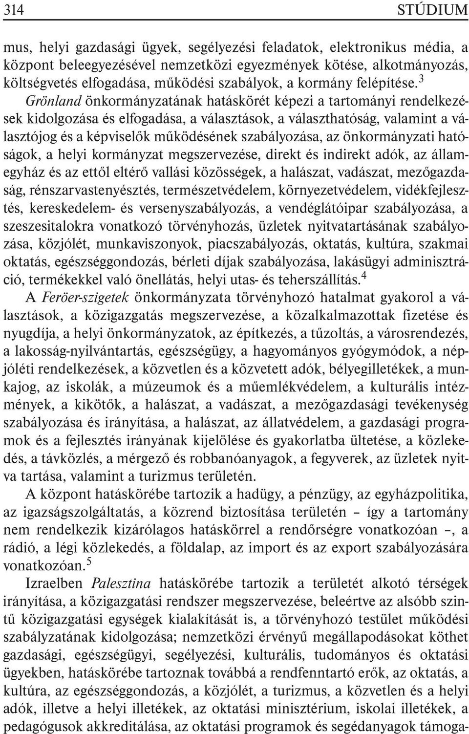 3 Grönland önkormányzatának hatáskörét képezi a tartományi rendelkezések kidolgozása és elfogadása, a választások, a választhatóság, valamint a választójog és a képviselõk mûködésének szabályozása,