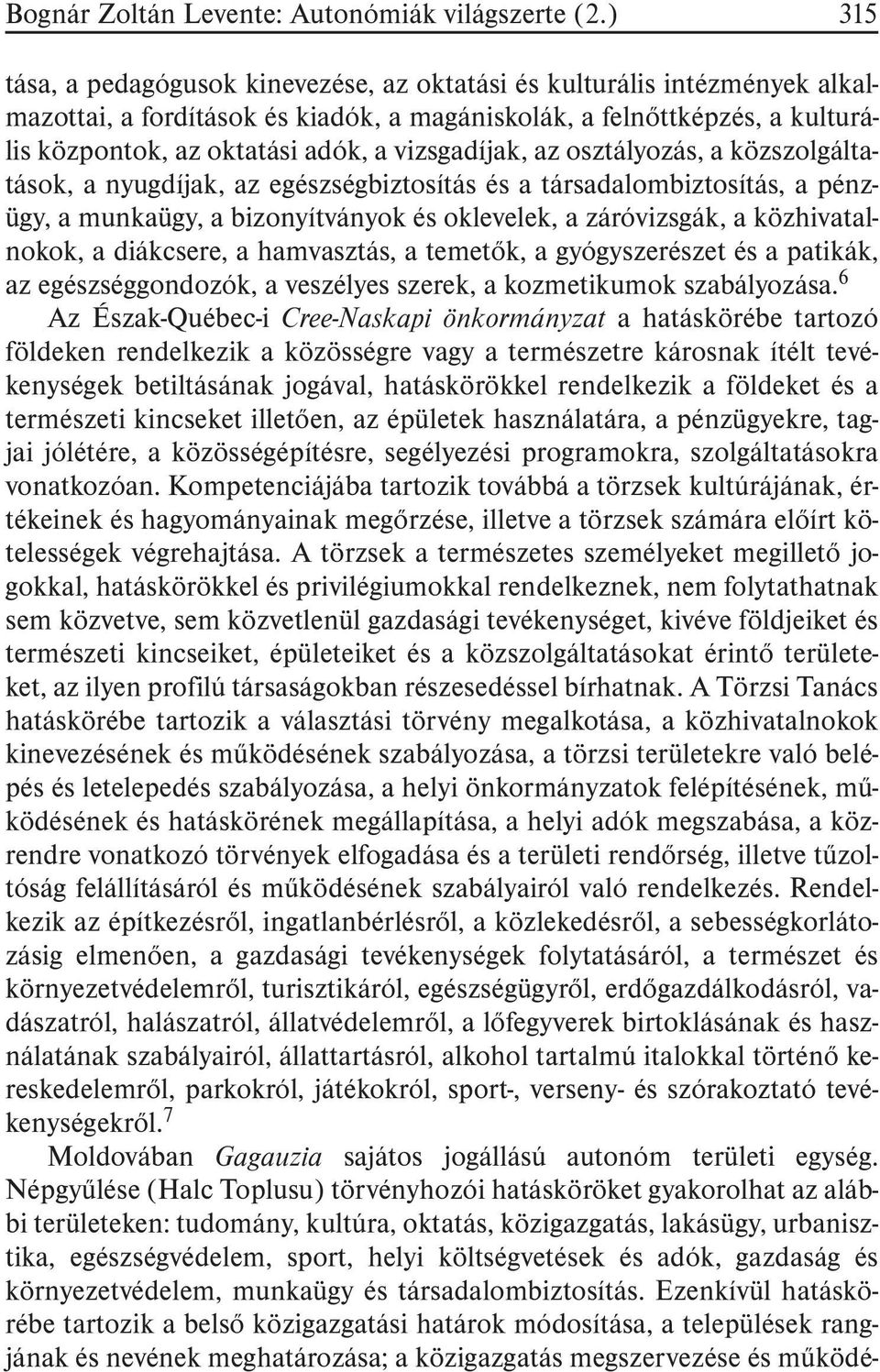 vizsgadíjak, az osztályozás, a közszolgáltatások, a nyugdíjak, az egészségbiztosítás és a társadalombiztosítás, a pénzügy, a munkaügy, a bizonyítványok és oklevelek, a záróvizsgák, a közhivatalnokok,