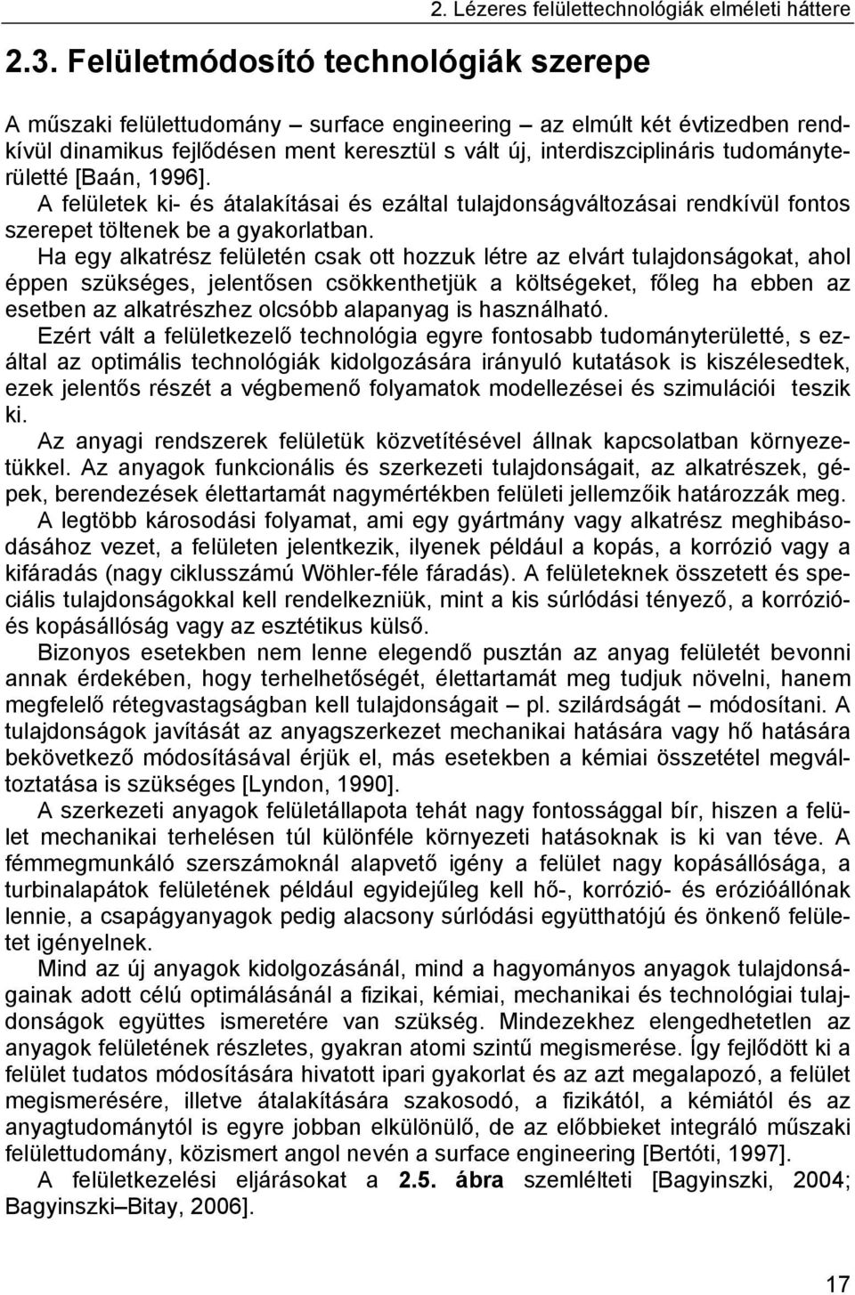 tudományterületté [Baán, 1996]. A felületek ki- és átalakításai és ezáltal tulajdonságváltozásai rendkívül fontos szerepet töltenek be a gyakorlatban.