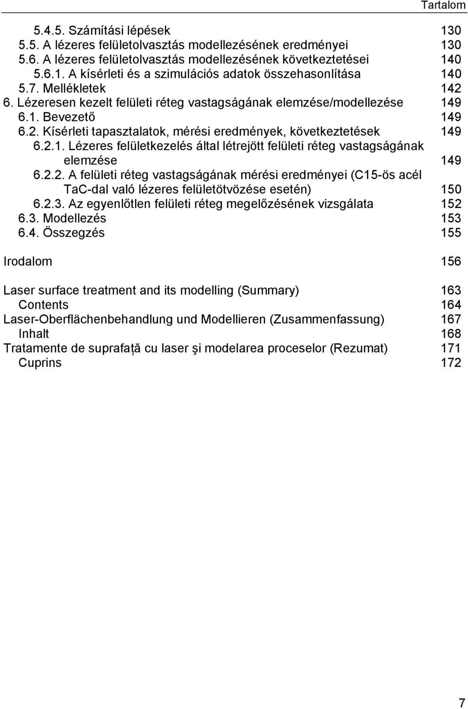 2.2. A felületi réteg vastagságának mérési eredményei (C15-ös acél TaC-dal való lézeres felületötvözése esetén) 150 6.2.3. Az egyenlőtlen felületi réteg megelőzésének vizsgálata 152 6.3. Modellezés 153 6.