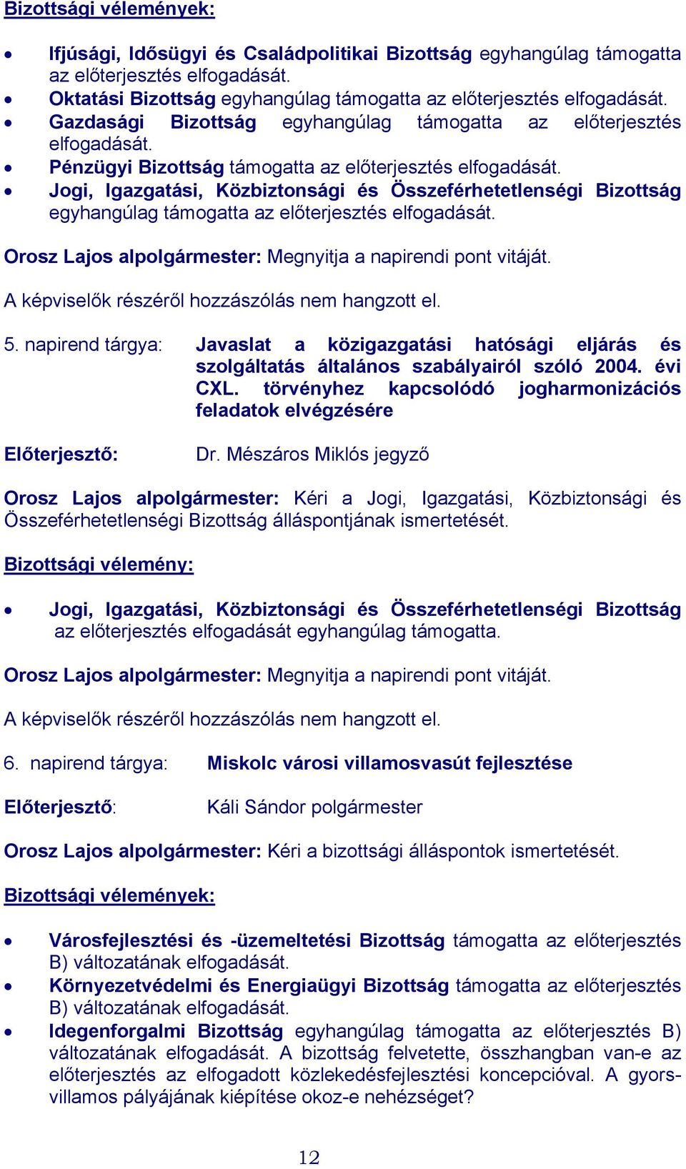 Jogi, Igazgatási, Közbiztonsági és Összeférhetetlenségi Bizottság egyhangúlag támogatta az előterjesztés elfogadását. Orosz Lajos alpolgármester: Megnyitja a napirendi pont vitáját.