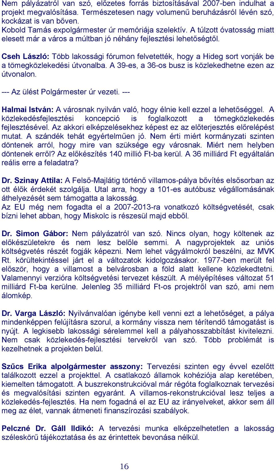 Cseh László: Több lakossági fórumon felvetették, hogy a Hideg sort vonják be a tömegközlekedési útvonalba. A 39-es, a 36-os busz is közlekedhetne ezen az útvonalon.