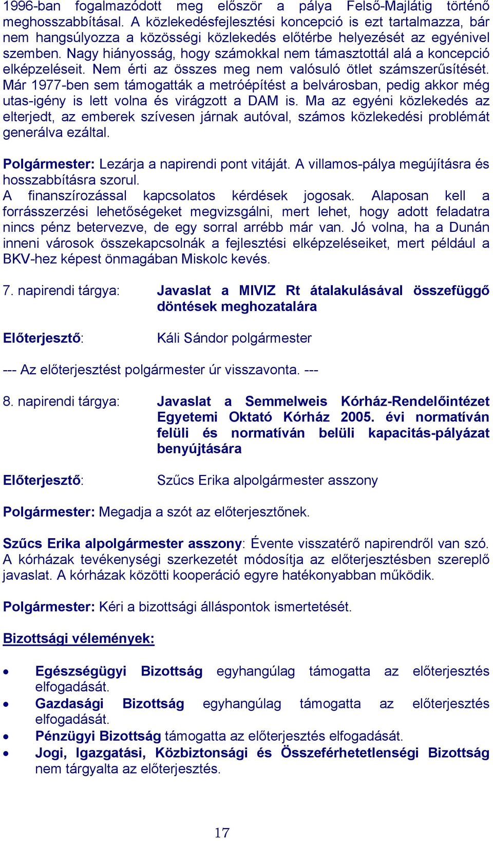 Nagy hiányosság, hogy számokkal nem támasztottál alá a koncepció elképzeléseit. Nem érti az összes meg nem valósuló ötlet számszerűsítését.