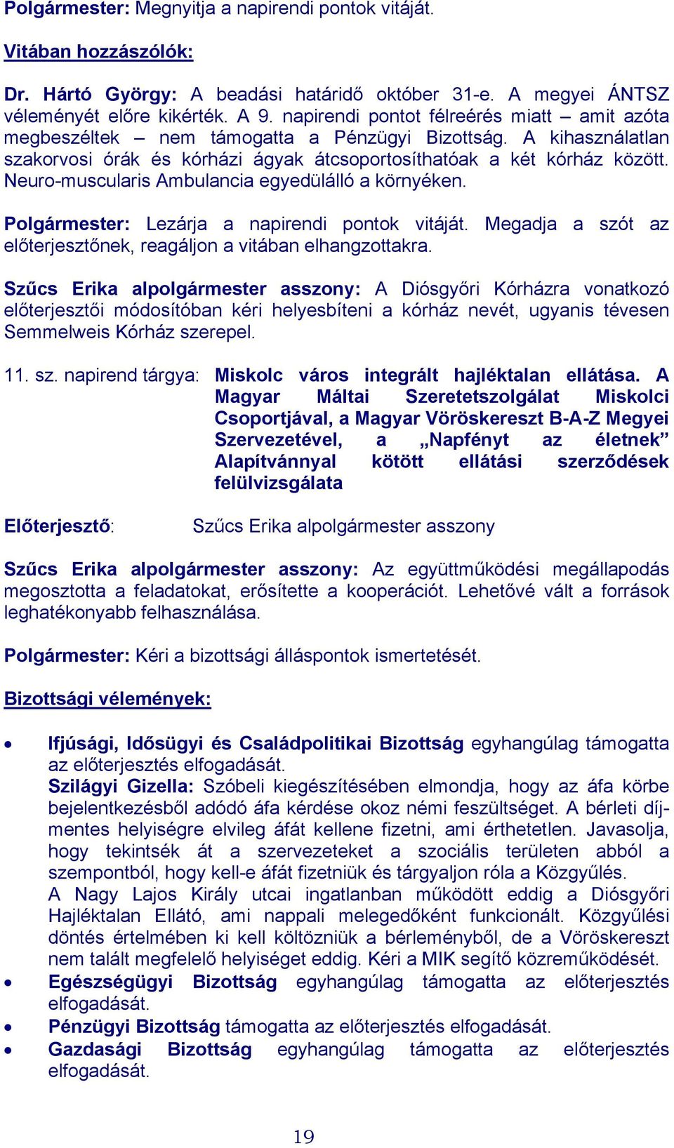 Neuro-muscularis Ambulancia egyedülálló a környéken. Polgármester: Lezárja a napirendi pontok vitáját. Megadja a szót az előterjesztőnek, reagáljon a vitában elhangzottakra.