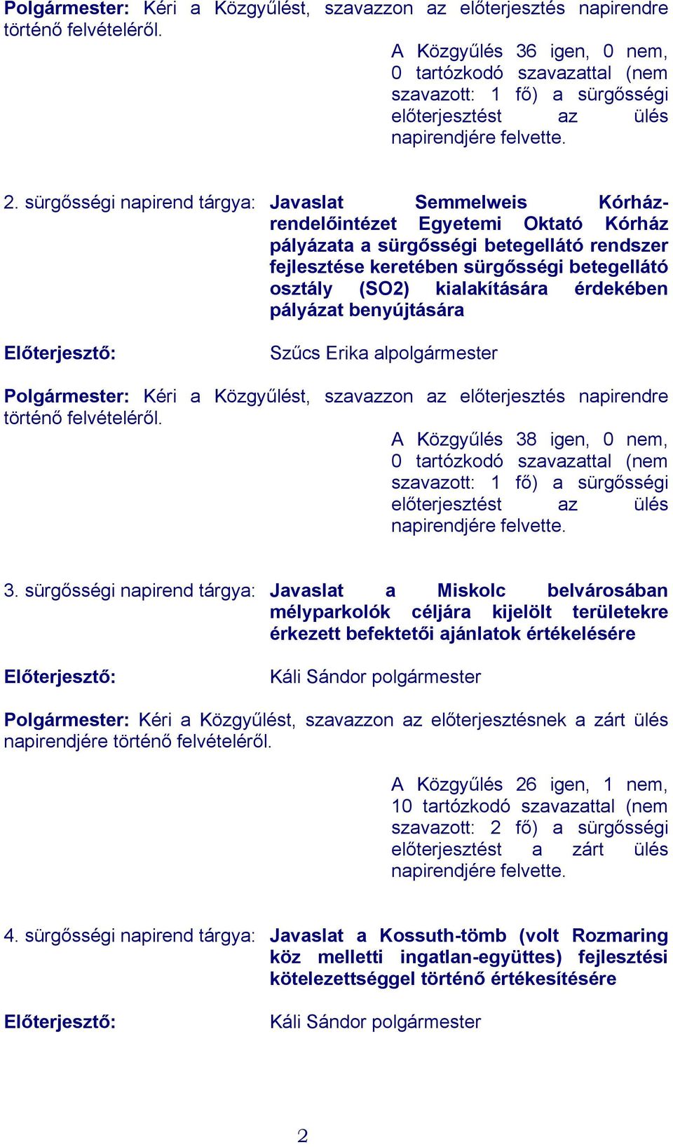 sürgősségi napirend tárgya: Javaslat Semmelweis Kórházrendelőintézet Egyetemi Oktató Kórház pályázata a sürgősségi betegellátó rendszer fejlesztése keretében sürgősségi betegellátó osztály (SO2)